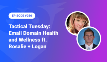 036: Tactical Tuesday – Email Domain Health ft. Rosalie & Logan