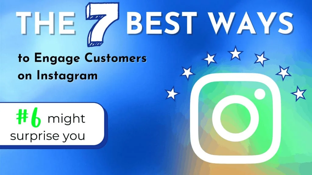 The 7 Best Ways To Engage Customers On Instagram: #6 Might Surprise You