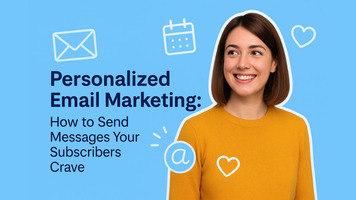 Personalized Email Marketing: How to Send Messages Your Subscribers Crave