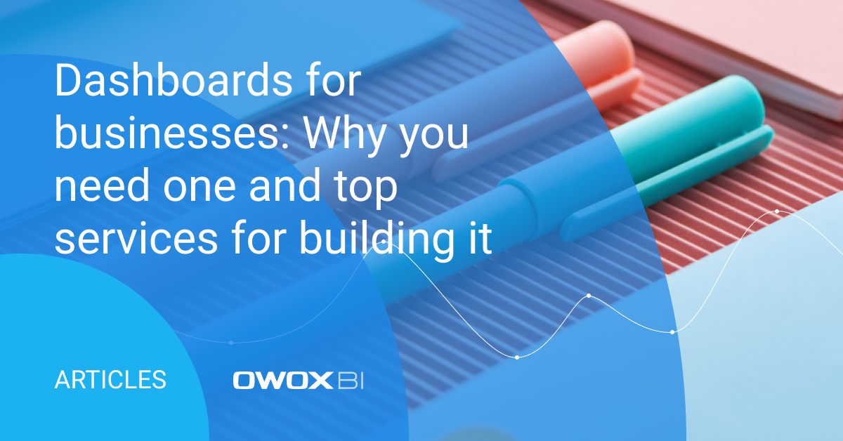 Dashboards for businesses: Why you need one and top services for building it 