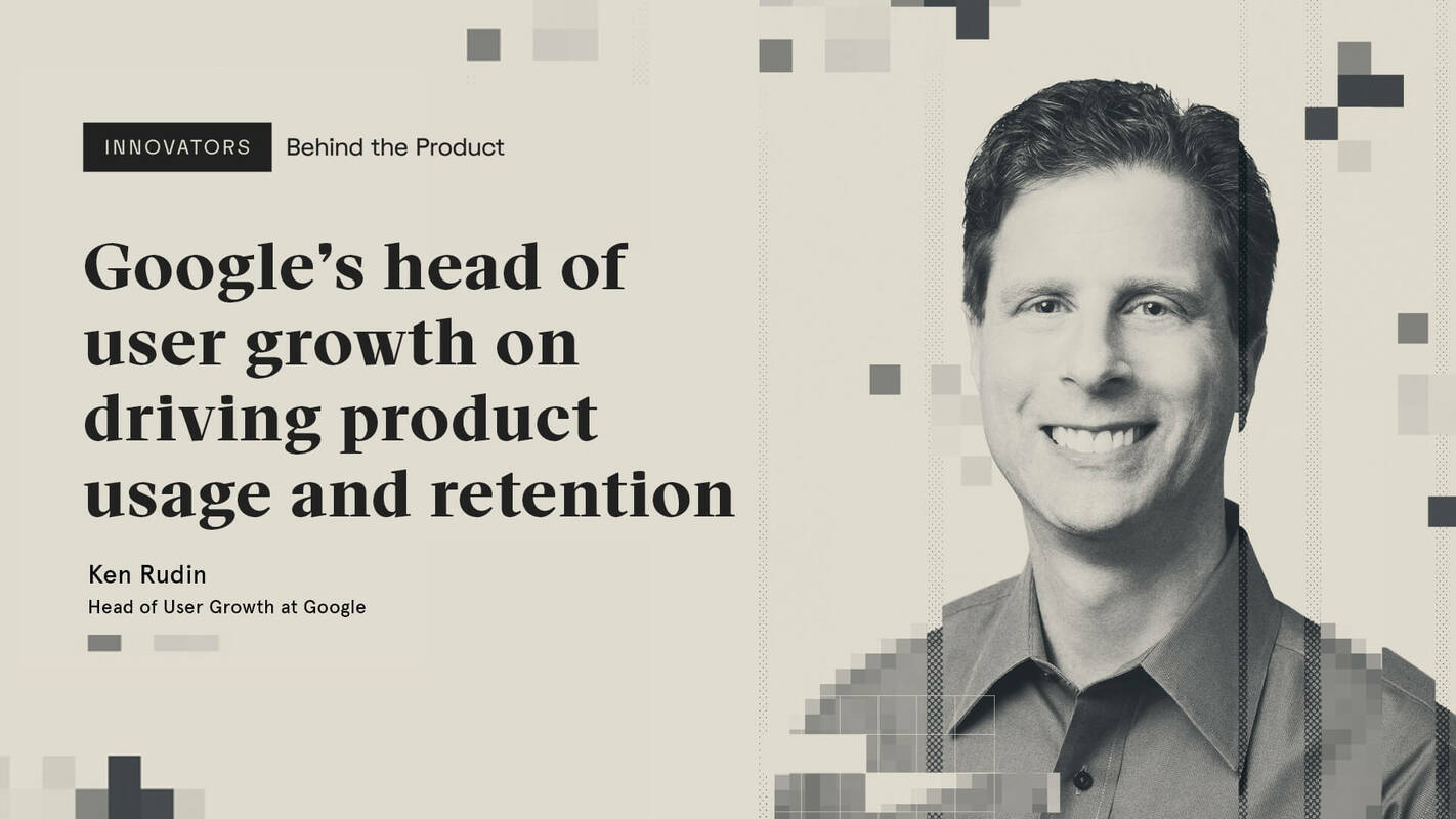 Google's head of user growth on driving product usage and retention