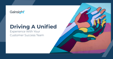 Driving a Unified Experience with Your Customer Success Team | Customer Success and Product Experience Software | Gainsight
