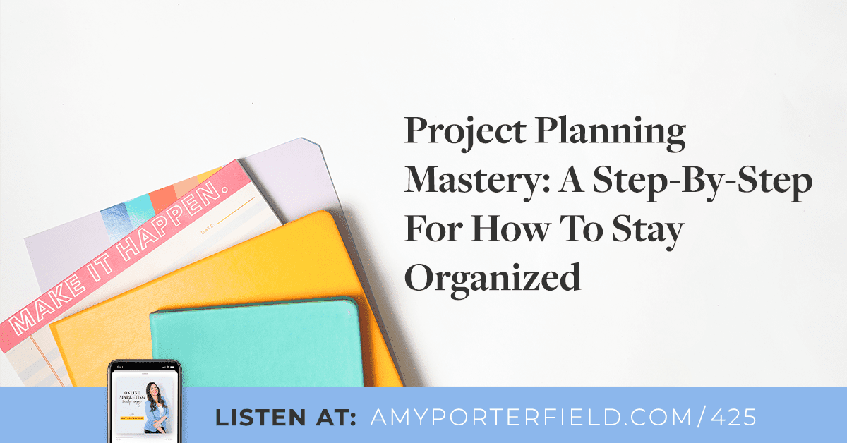 #425: Project Planning Mastery: A Step-By-Step For How To Stay Organized 