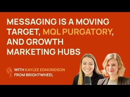Messaging is a moving target, MQL purgatory, growth marketing hubs | Kaylee Edmondson @ BrightWheel