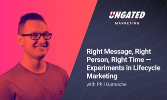 Right Message, Right Person, Right Time - Experiments in Lifecycle Marketing with Phil Gamache