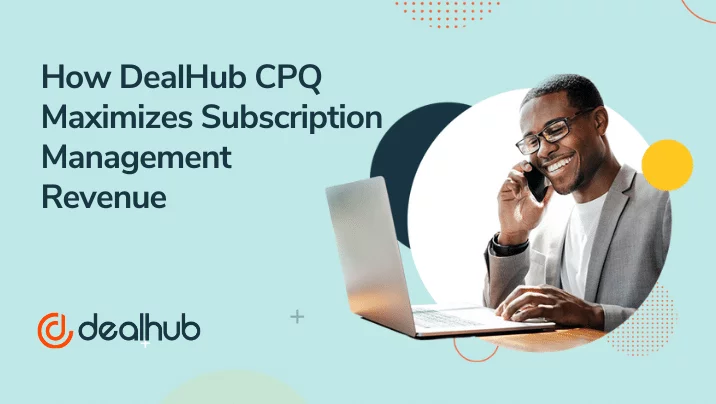How DealHub CPQ Maximizes Subscription Management Revenue