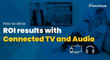 How to drive ROI results with Connected TV and Audio