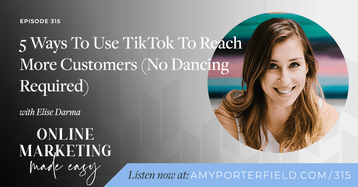 #315: 5 Ways To Use TikTok To Reach More Customers (No Dancing Required) with Elise Darma