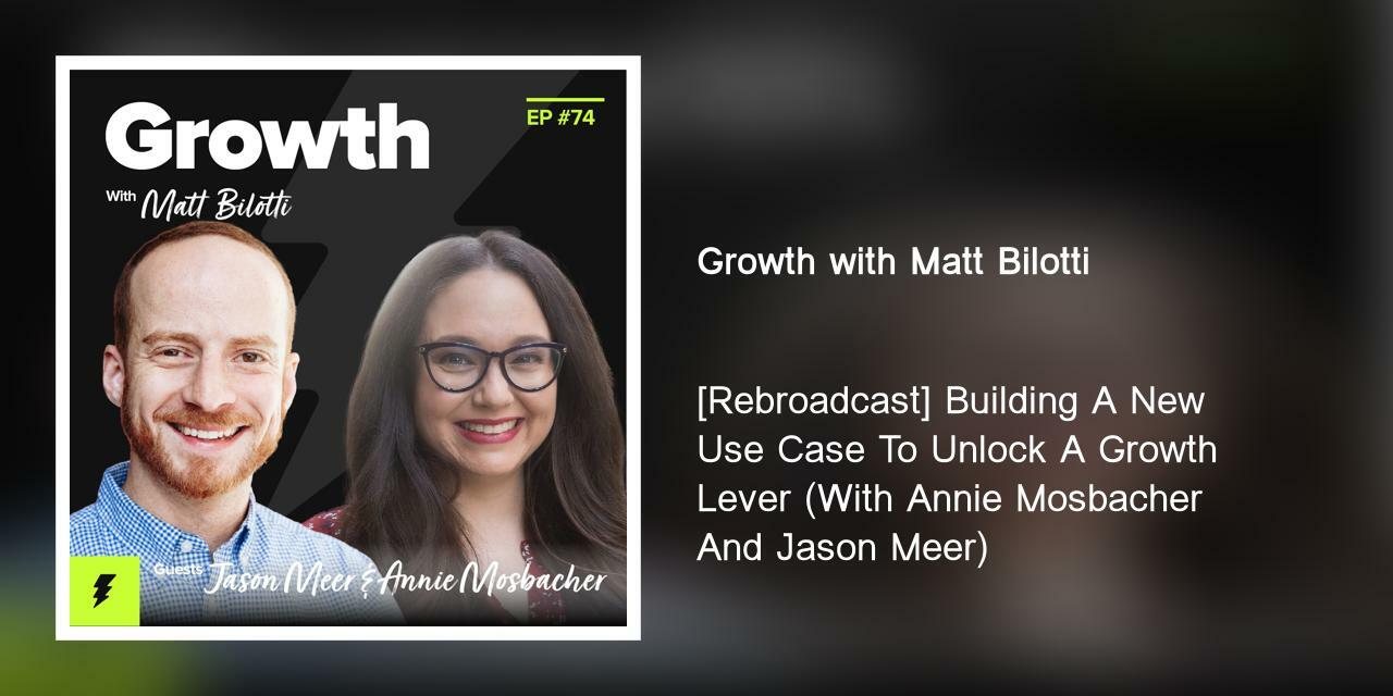 [Rebroadcast] Building A New Use Case To Unlock A Growth Lever (With Annie Mosbacher And Jason Meer)