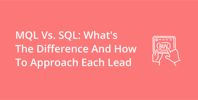 MQL Vs. SQL: What's The Difference And How To Approach Each Lead