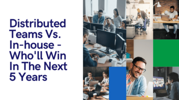 Distributed Teams Vs. In-house – Who'll Win in the Next 5 Years
