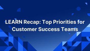 LEARN Recap: Top Priorities for Customer Success Teams