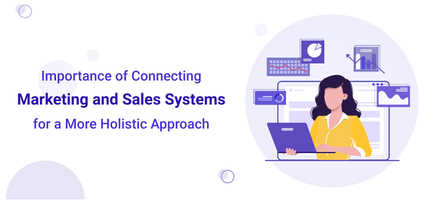 Importance of Connecting Marketing and Sales Systems for a More Holistic Approach - Agile CRM Blog