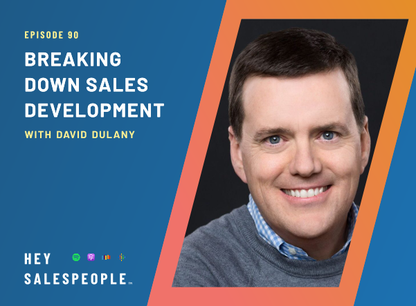 Breaking Down Sales Development with David Dulany {Hey Salespeople Podcast}