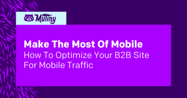 Make The Most Of Mobile: How To Optimize Your B2B Site For Mobile Traffic | Mutiny