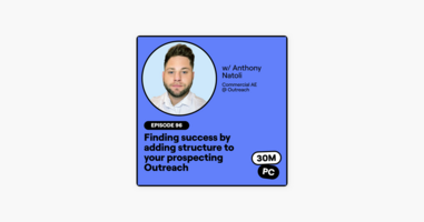96: Finding success by adding structure to your prospecting Outreach (Anthony Natoli, Commercial AE @ Outreach)