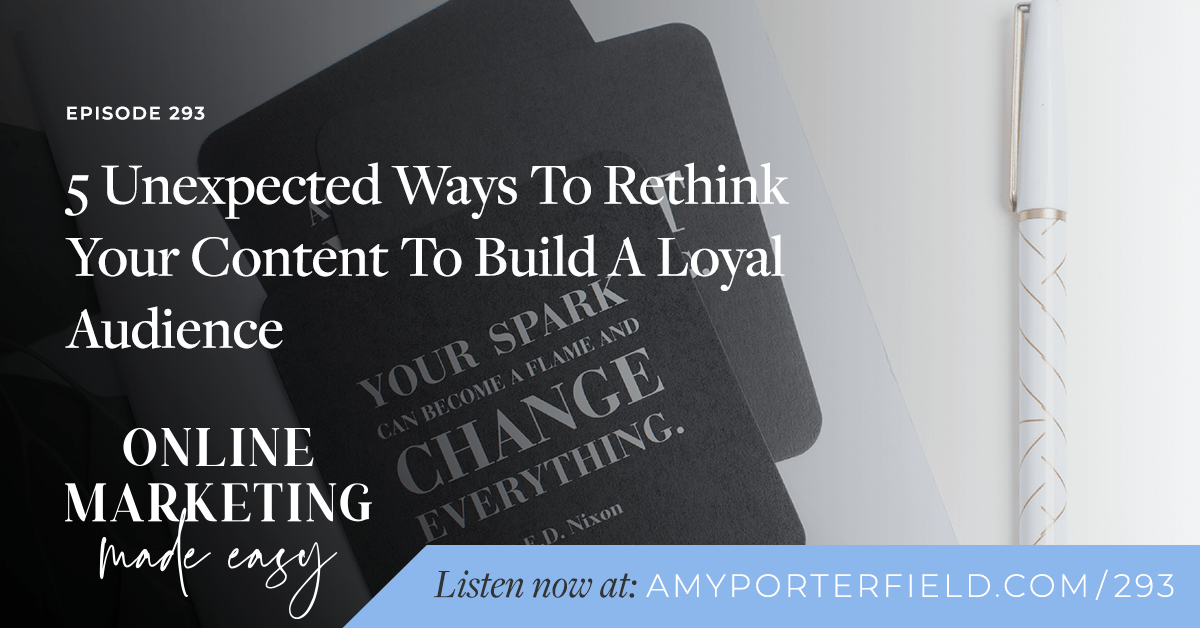 #293: 5 Unexpected Ways To Rethink Your Content To Build A Loyal Audience