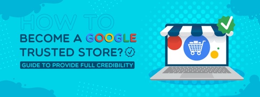 How to Become a Google Trusted Store? Guide in 2024
