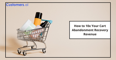 How to 10x Your Cart Abandonment Recovery