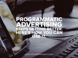Programmatic Advertising Keeps Getting Better. Here's How You Can Use It.
