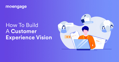 How To Build A Customer Experience Vision