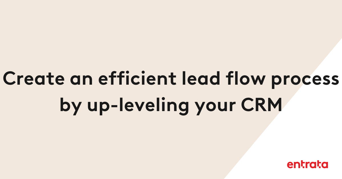 Create an efficient lead flow process by up-leveling your CRM