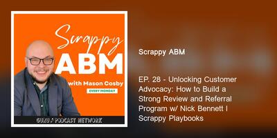 EP. 28 - Unlocking Customer Advocacy: How to Build a Strong Review and Referral Program w/ Nick Bennett l Scrappy Playbooks