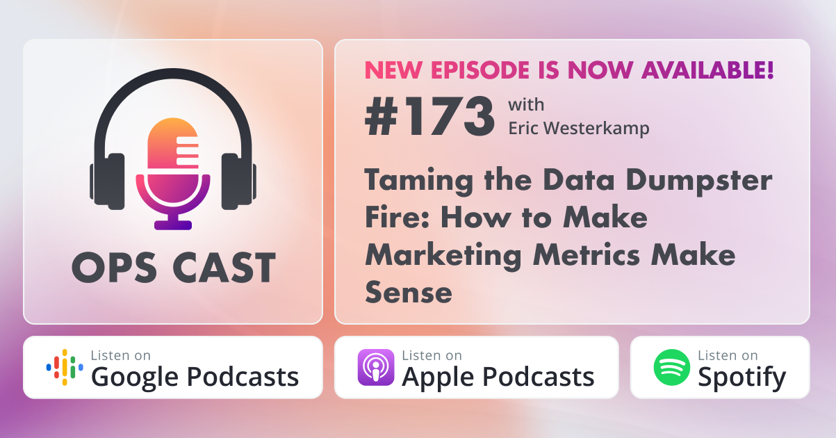 Taming the Data Dumpster Fire: How to Make Marketing Metrics Make Sense with Eric Westerkamp - Marketing Operations
