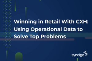 Winning in Retail With CXH: Using Operational Data to Solve Top Problems