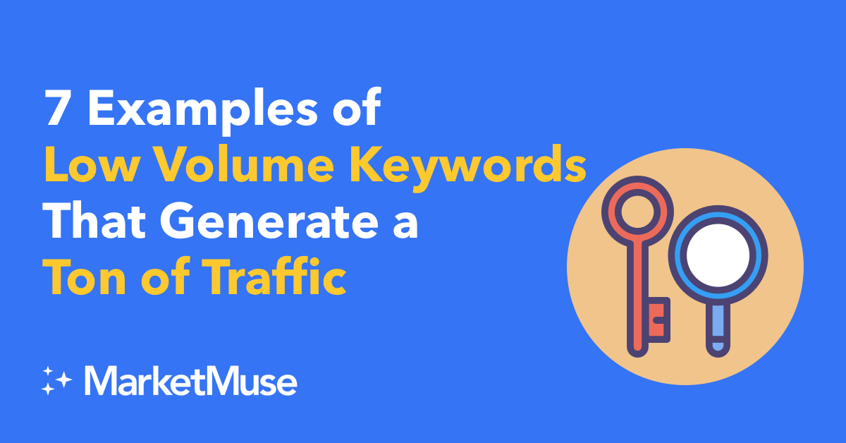 7 Examples of Low Volume Keywords That Generate a Ton of Traffic
