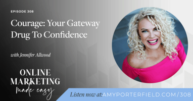 #308: Courage: Your Gateway Drug To Confidence with Jennifer Allwood 