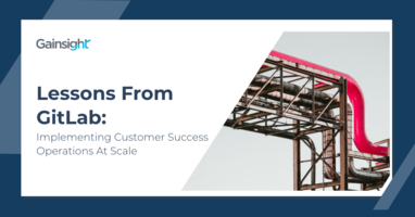 Lessons from GitLab: Implementing Customer Success Operations At Scale | Customer Success and Product Experience Software | Gainsight