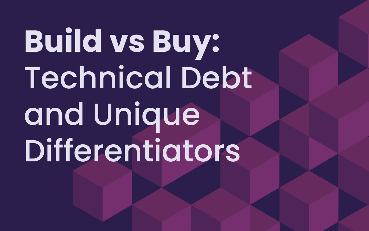 Build vs. Buy: Technical Debt and Unique Differentiators