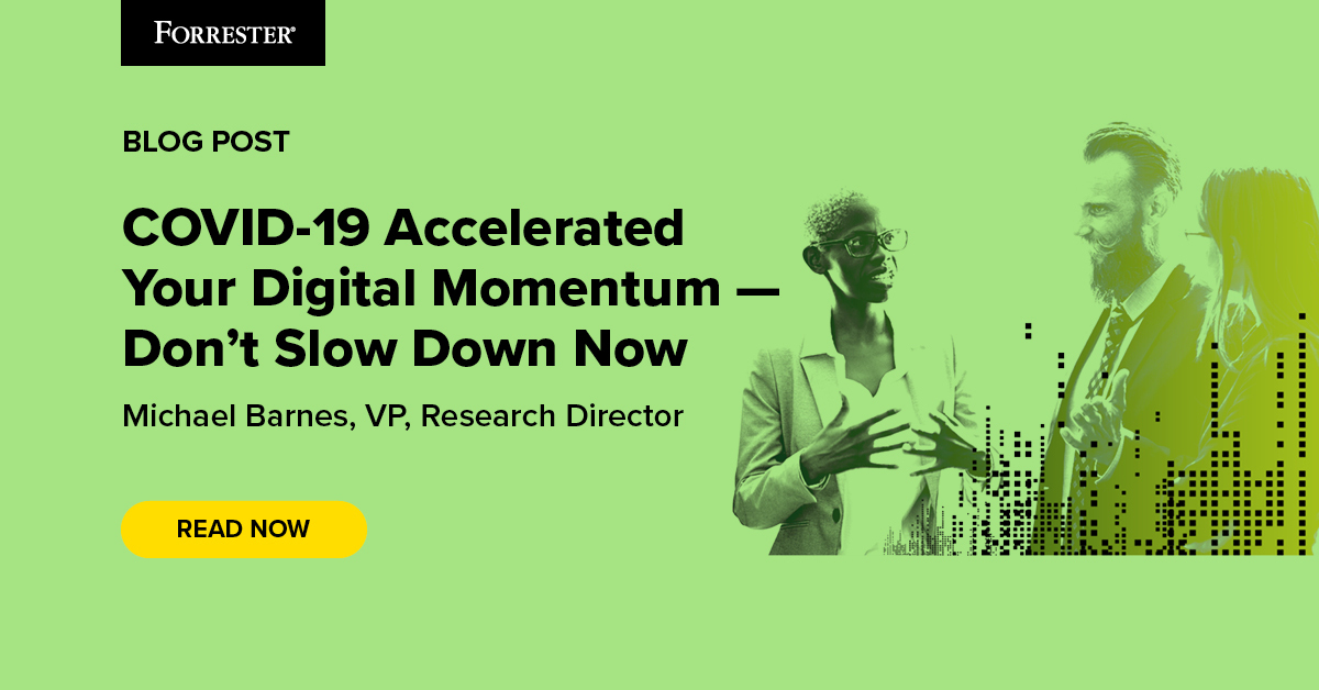 COVID-19 Accelerated Your Digital Momentum - Don't Slow Down Now