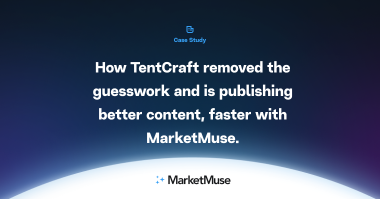 How TentCraft removed the guesswork and is publishing better content, faster with MarketMuse