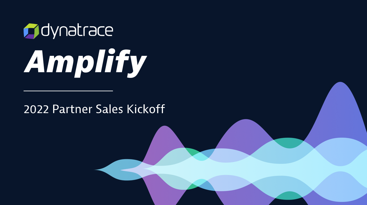 Dynatrace Amplify Sales Kickoff: 2022 – Digital Transformation is not an event, it's a journey