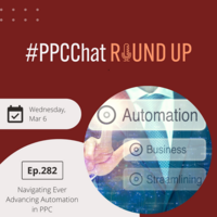 Navigating Ever Advancing Automation in PPC | PPCChat Roundup EP282
