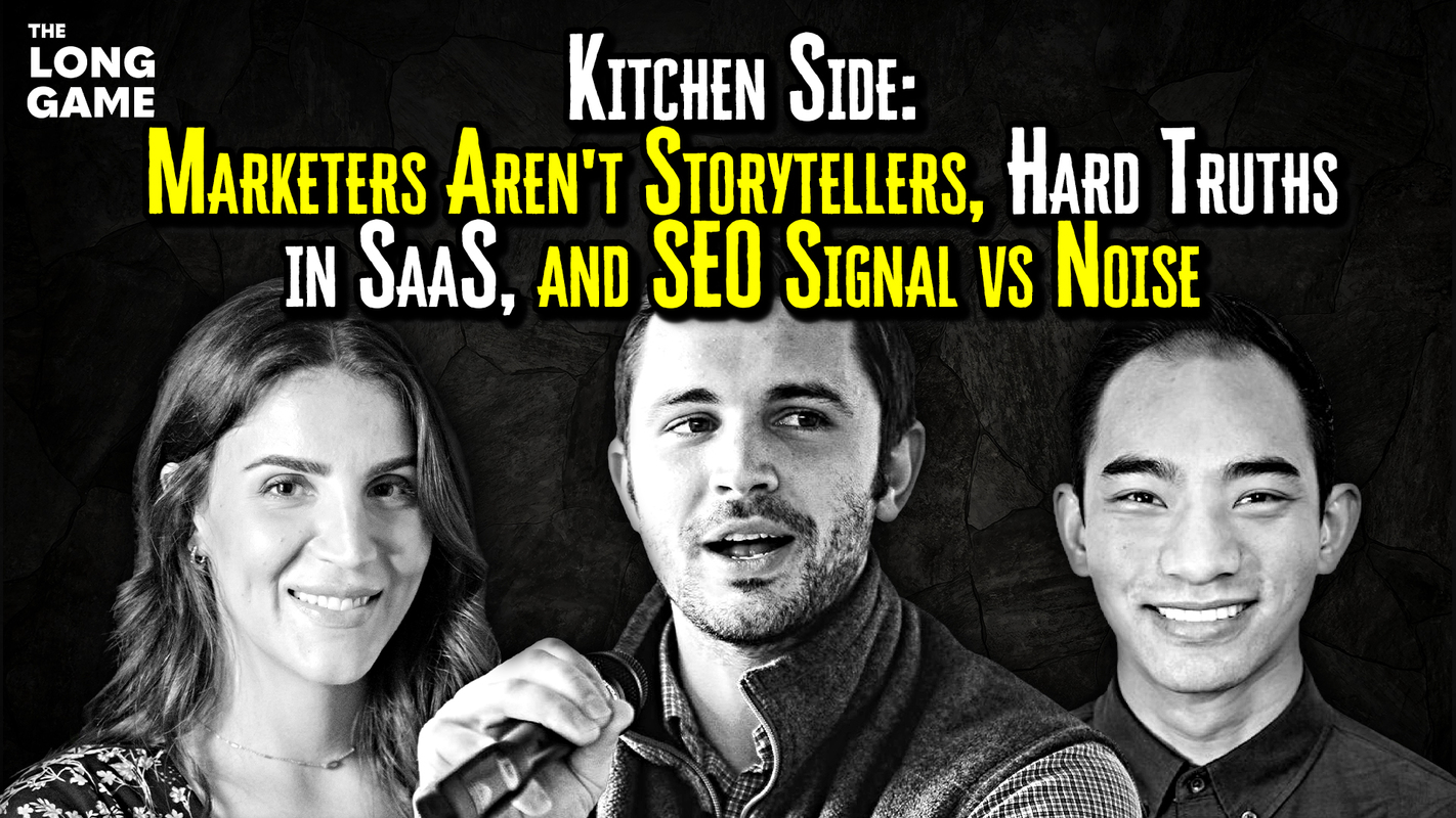 Kitchen Side: Marketers Aren't Storytellers, Hard Truths in SaaS, and SEO Signal vs Noise