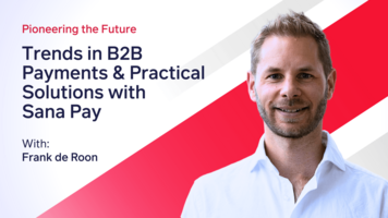 Pioneering the Future: Trends in B2B Payments & Practical Solutions with Sana Pay