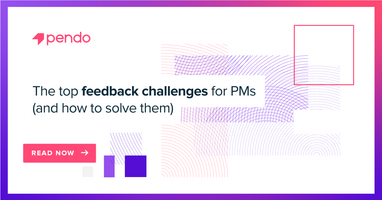 The top customer feedback challenges for product teams | Pendo Blog