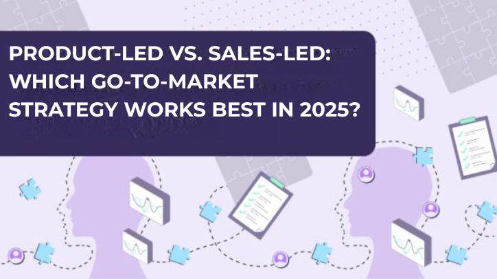 Product-Led vs. Sales-Led: Which Go-To-Market Strategy Works Best in 2025?