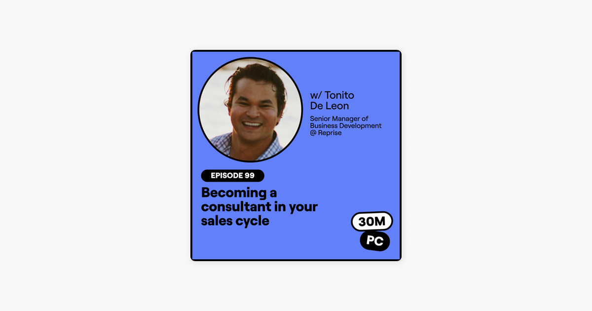 99: Becoming a consultant in your sales cycle (Tonito De Leon, Senior Manager of Business Development @ Reprise)
