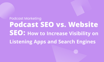 Podcast SEO vs. Website SEO: How to Increase Visibility on Listening Apps and Search Engines