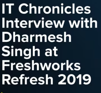 IT Chronicles >> Interview with Dharmesh Singh at Freshworks Refresh 2019