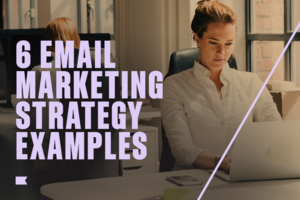 6 effective email marketing strategy examples from real-life brands