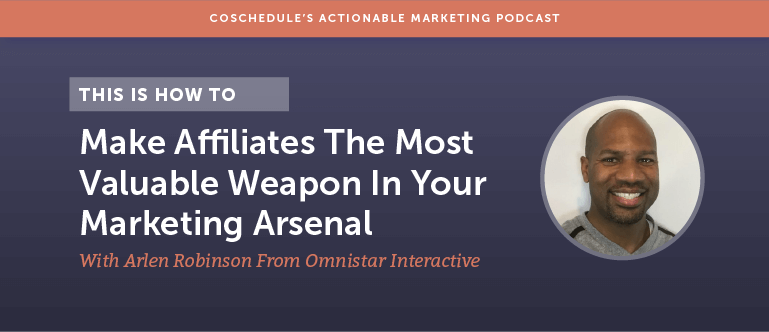 How To Make Affiliates The Most Valuable Weapon In Your Marketing Arsenal With Arlen Robinson From Omnistar Interactive [AMP 118]