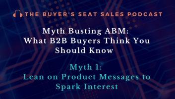ABM Myth 1: Lean on Product Messages in Your ABM Messaging