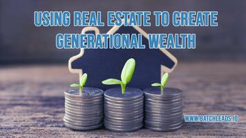 Using Real Estate To Create Generational Wealth