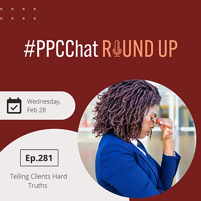 Telling Clients Hard Truths | PPCChat Roundup EP281