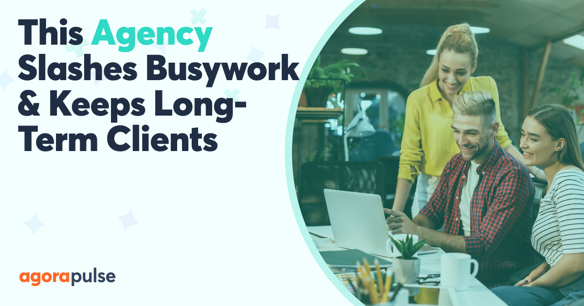How This Agency Slashes Busywork and Keeps Long-Term Clients with Agorapulse